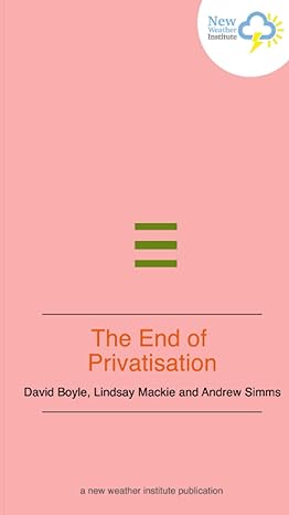 the end of privatisation profit in the time of covid 1st edition david boyle ,lindsay mackie ,andrew simms