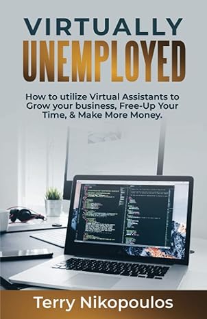 virtually unemployed how to utilize virtual assistants to grow your business free up your time and make more