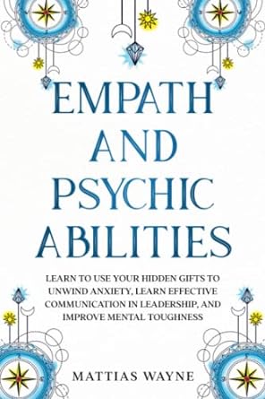 empath and psychic abilities learn to use your hidden gifts to unwind anxiety learn effective communication