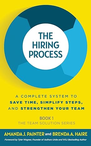 the hiring process a complete system to save time simplify steps and strengthen your team 1st edition amanda