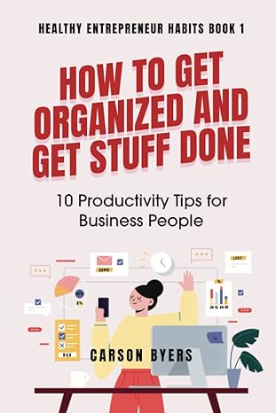 how to get organized and get stuff done 10 productivity tips for business people 1st edition carson byers