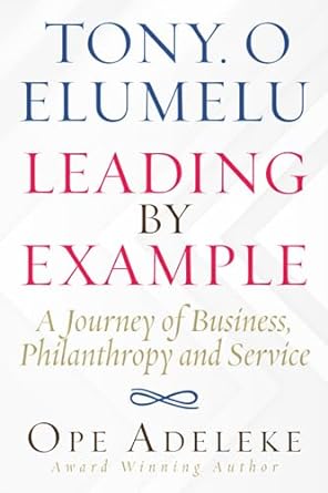 tony o elumelu leading by example a journey of business philanthropy and service 1st edition ope adeleke