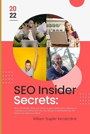 Seo Insider Secrets 2022 How To Profitably Work With Search Engine Optimization Agencies Or Consultants At A Price That Fits Your Budget To Confidently Get The Results You Know You Need