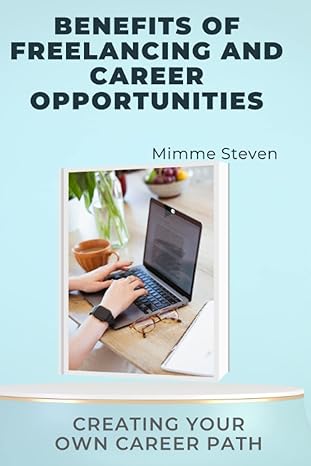 benefits of freelancing and career opportunities creating your own career path 1st edition mimme steven