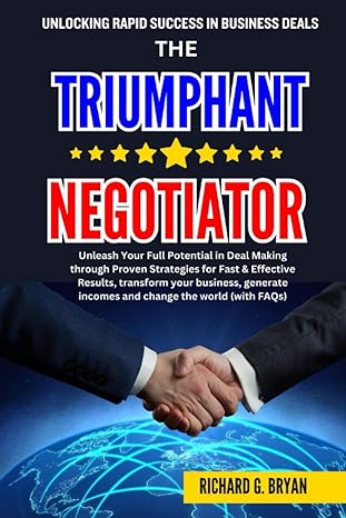 the triumphant negotiator unleash your full potential in deal making through proven strategies for fast and