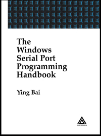 the windows serial port programming 1st edition ying bai 0849322138, 1135489246, 9780849322136, 9781135489243