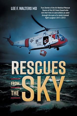 rescues from the sky true stories of the air medical rescue teams of the us coast guard who risk their lives