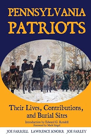 pennsylvania patriots their lives contributions and burial sites 1st edition lawrence knorr ,joe farrell ,joe