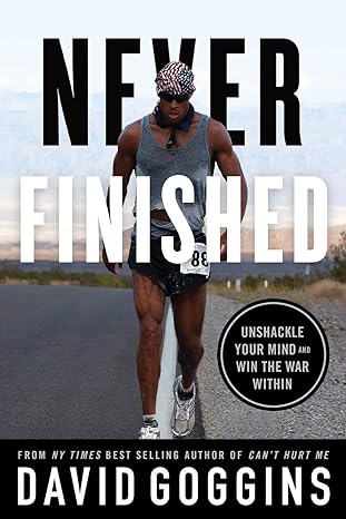 never finished unshackle your mind and win the war within 1st edition david goggins 1544534078, 978-1544534077