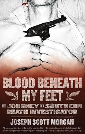 blood beneath my feet the journey of a southern death investigator 1st edition joseph scott morgan