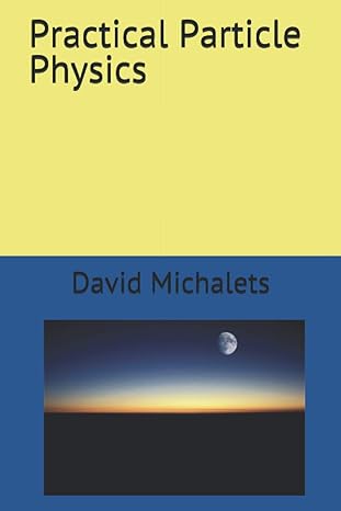 practical particle physics 1st edition david michalets 979-8574549957