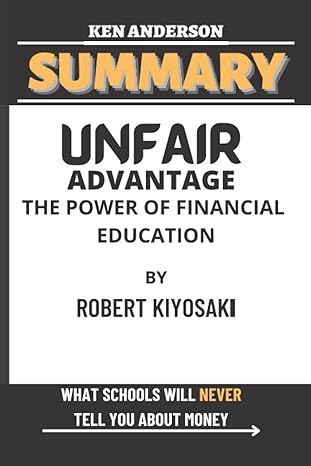 Summary Of Unfair Advantage The Power Of Financial Education By Robert Kiyosaki