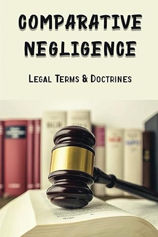 comparative negligence legal terms and doctrines 1st edition syreeta kushaney 979-8818062440