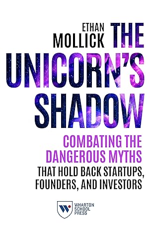 the unicorn s shadow combating the dangerous myths that hold back startups founders and investors 1st edition
