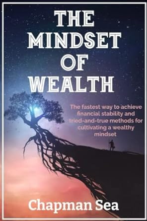 the mindset of wealth the fastest way to achieve financial stability and tried and true methods for