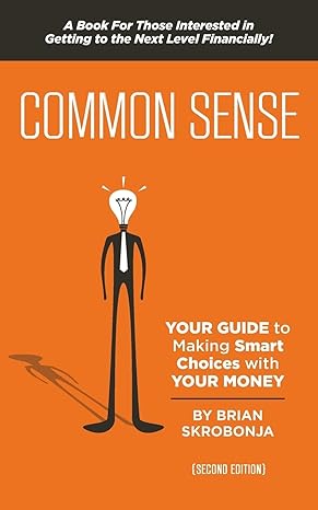 common sense your guide to making smart choices with your money 1st edition brian skrobonja 1484133072,
