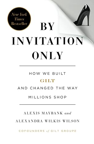 by invitation only how we built gilt and changed the way millions shop 1st edition alexis maybank ,alexandra