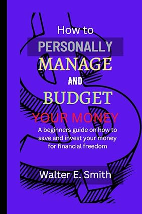 how to personally manage and budget your money a beginners guide on how to save and invest your money for