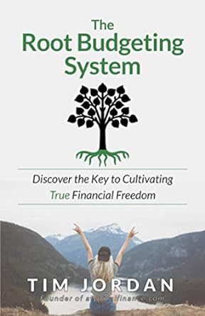 the root budgeting system discover the key to cultivating true financial freedom 1st edition tim jordan