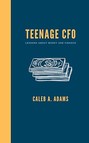 teenage cfo lessons about money and finance 1st edition caleb a. adams 1736781014, 978-1736781012