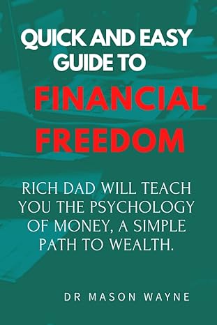 quick and easy guide to financial freedom rich dad will teach you the psychology of money a simple path to