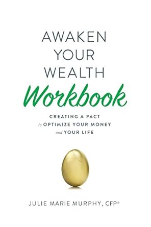 awaken your wealth workbook creating a pact to optimize your money and your life 1st edition julie murphy