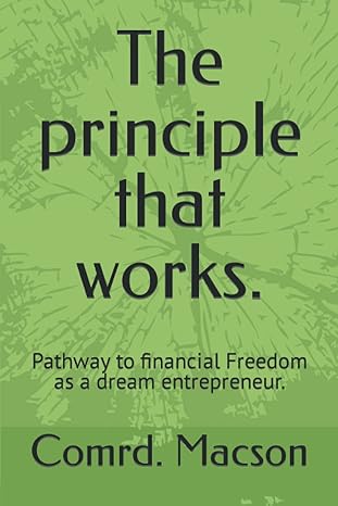 the principle that works pathway to financial freedom as a dream entrepreneur 1st edition comrd. macson