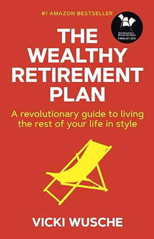 the wealthy retirement plan a revolutionary guide to living the rest of your life in style 1st edition vicki