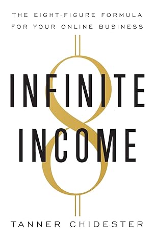 infinite income the eight figure formula for your online business 1st edition tanner chidester 1544518153,