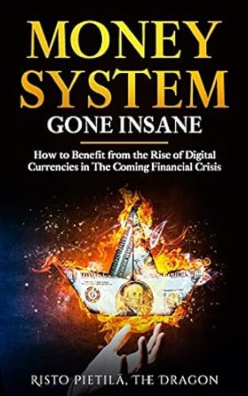 money system gone insane how to benefit from the rise of digital currencies in the coming financial crisis