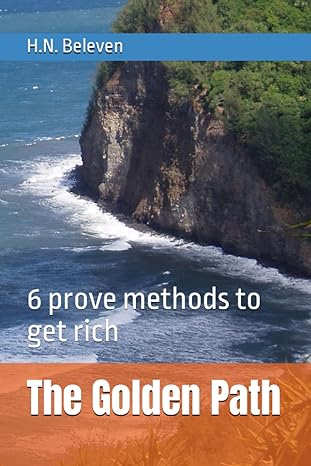 the golden path 6 prove methods to get rich 1st edition h.n. beleven 979-8858983767
