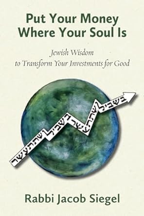 put your money where your soul is jewish wisdom to transform your investments for good 1st edition jacob