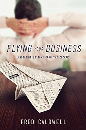 flying your business leadership lessons from the cockpit gld edition fred caldwell 193749859x, 978-1937498597