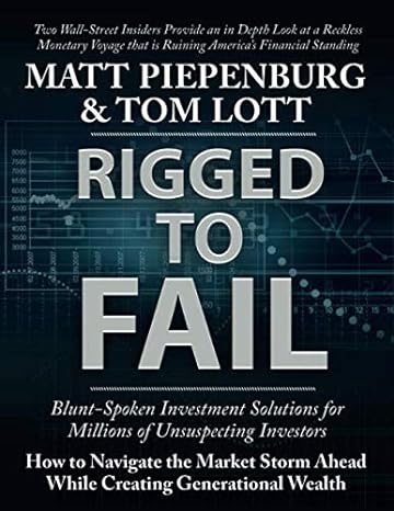 rigged to fail blunt spoken investment solutions for unsuspecting investors 1st edition matthew piepenburg