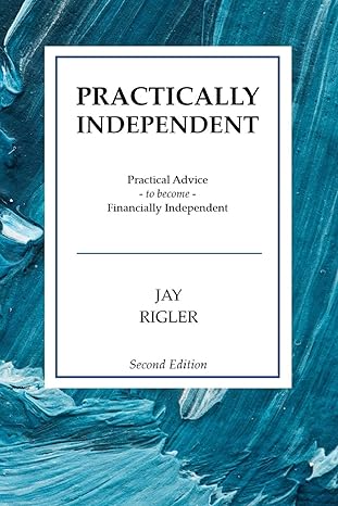 practically independent practical advice to become financially independent 1st edition jay rigler 169655747x,