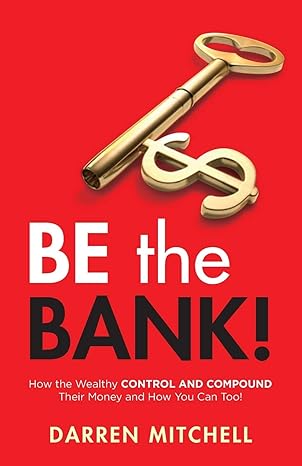 be the bank how the wealthy control and compound their money and how you can too 1st edition darren mitchell