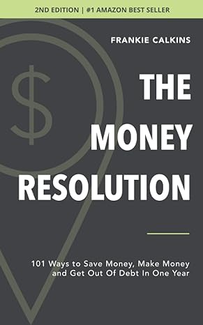 the money resolution 101 ways to save money make money and get out of debt in one year 1st edition frankie