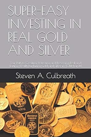 super easy investing in real gold and silver your path to creating protecting and preserving real and lasting