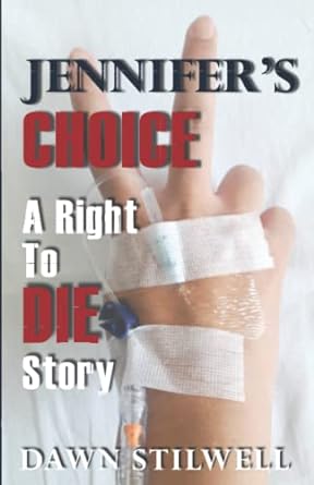 jennifers choice a right to die story 1st edition dawn stilwell 1989346413, 978-1989346419