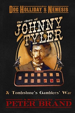 doc hollidays nemesis the story of johnny tyler and tombstones gamblers war 1st edition peter brand
