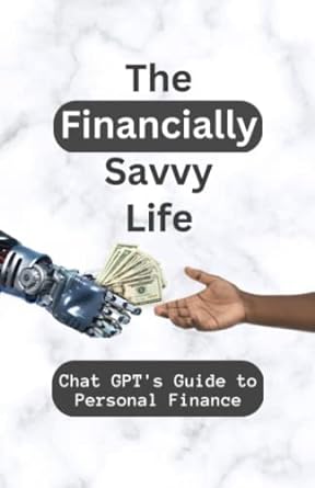 the financially savvy life chat gpt s guide to personal finance 1st edition how do you do math 979-8374231724