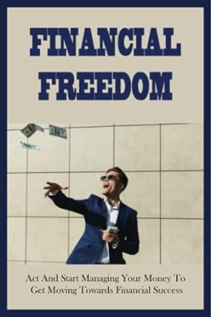 financial freedom act and start managing your money to get moving towards financial success the millennial