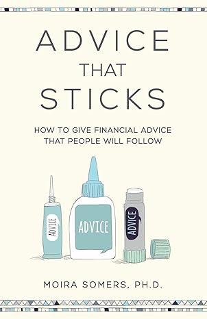 advice that sticks how to give financial advice that people will follow 1st edition dr moira somers