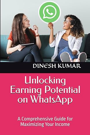 unlocking earning potential on whatsapp a comprehensive guide for maximizing your income 1st edition dinesh