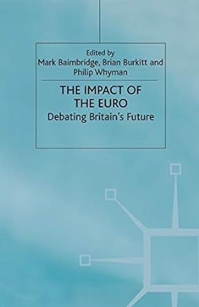 the impact of the euro debating britain s future 2000 edition mark baimbridge ,b. burkitt ,p. whyman