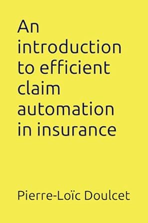 an introduction to efficient claim automation in insurance 1st edition pierre-loic doulcet 979-8864346075