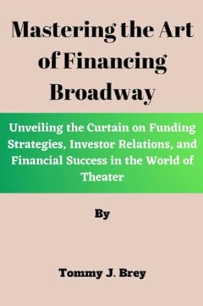 mastering the art of financing broadway unveiling the curtain on funding strategies investor relations and