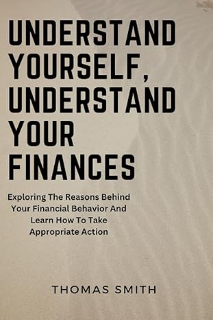 understand yourself understand your finances exploring the reasons behind your financial behavior and learn