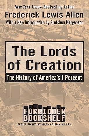 the lords of creation the history of america s 1 percent 1st edition frederick lewis allen ,mark crispin