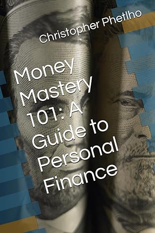 money mastery 101 a guide to personal finance 1st edition christopher junior phetlho 979-8398561470